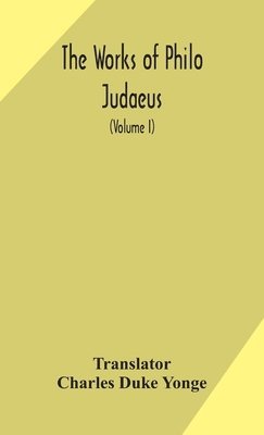 The works of Philo Judaeus (Volume I) 1
