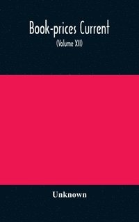 bokomslag Book-prices current; a record of the prices at which books have been sold at auction from December 1897, to the Close of the Season 1898 (Volume XII)