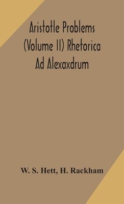 Aristotle Problems (Volume II) Rhetorica Ad Alexaxdrum 1