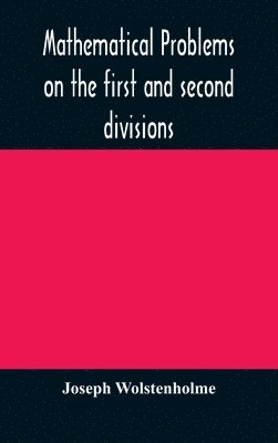 Mathematical problems on the first and second divisions of the schedule of subjects for the Cambridge mathematical tripos examination Devised and Arranged 1