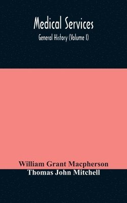 bokomslag Medical services; general history (Volume I) Medical Services in The United Kingdom In British Garrisons Overseas and During Operations Against Tsingtau, In Togoland, The Cameroons, and South-West ...