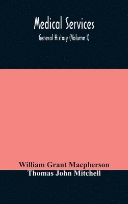 bokomslag Medical services; general history (Volume I) Medical Services in The United Kingdom In British Garrisons Overseas and During Operations Against Tsingtau, In Togoland, The Cameroons, and South-West