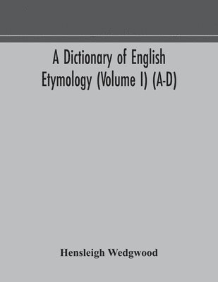 A dictionary of English etymology (Volume I) (A-D) 1
