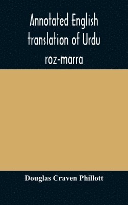 Annotated English translation of Urdu roz-marra, or &quot;Every-day Urdu&quot;, the text-book for the lower standard examination in Hindustani 1