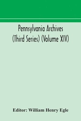 William Henry Egle - Pennsylvania Archives (Third Series) (Volume Xiv), Häftad
