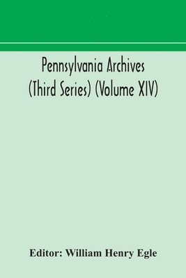 Pennsylvania archives (Third Series) (Volume XIV) 1