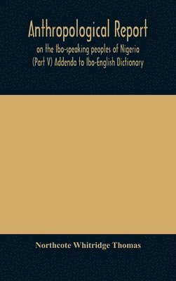 bokomslag Anthropological report on the Ibo-speaking peoples of Nigeria (Part V) Addenda to Ibo-English Dictionary