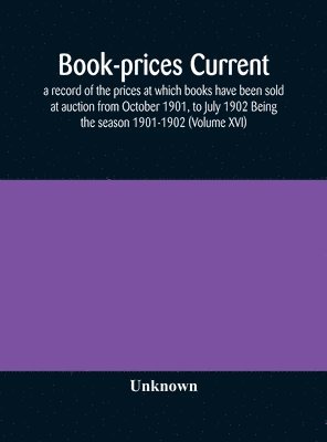 bokomslag Book-prices current; a record of the prices at which books have been sold at auction from October 1901, to July 1902 Being the season 1901-1902 (Volume XVI)