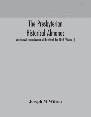 bokomslag The Presbyterian historical almanac and annual remembrancer of the church For 1860 (Volume II)