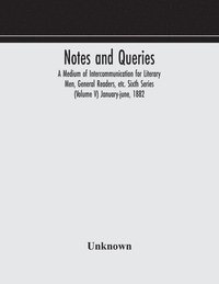 bokomslag Notes and queries; A Medium of Intercommunication for Literary Men, General Readers, etc. Sixth Series (Volume V) january-june, 1882