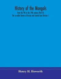 bokomslag History of the Mongols, from the 9th to the 19th century (Part II) The so-called Tartars of Russia and Central Asia Division 1