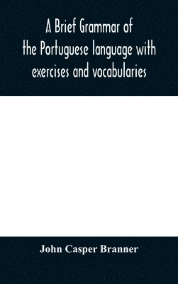 bokomslag A brief grammar of the Portuguese language with exercises and vocabularies