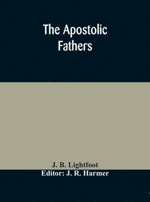 J B Lightfoot, J R Harmer - Apostolic Fathers, Inbunden