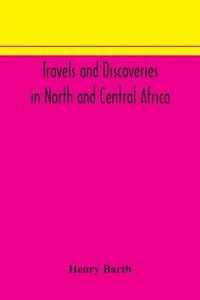 bokomslag Travels and discoveries in North and Central Africa