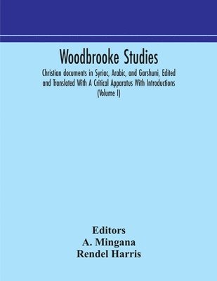 Woodbrooke studies; Christian documents in Syriac, Arabic, and Garshuni, Edited and Translated With A Critical Apparatus With Introductions (Volume I) 1