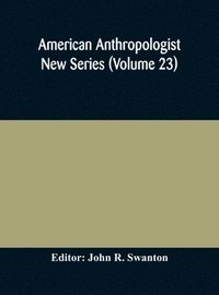 bokomslag American anthropologist New Series (Volume 23) Organ of The American Anthropological Association The Anthropological Society of Washington, and The American Ethnological Society of New York