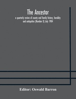 bokomslag Ancestor; a quarterly review of county and family history, heraldry and antiquities (Number X) July 1904