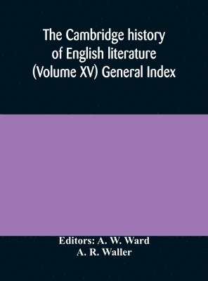A R Waller, A. R. Waller, A W Ward, A. W. Ward - Cambridge history of English literature (Volume XV) General Index, Inbunden