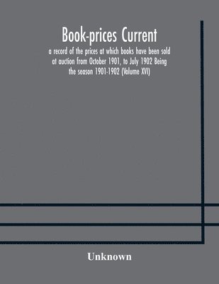 bokomslag Book-prices current; a record of the prices at which books have been sold at auction from October 1901, to July 1902 Being the season 1901-1902 (Volume XVI)