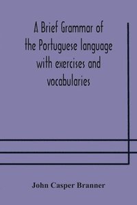 bokomslag A brief grammar of the Portuguese language with exercises and vocabularies