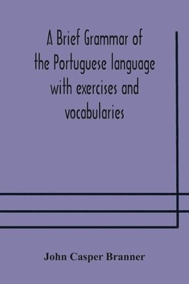 A brief grammar of the Portuguese language with exercises and vocabularies 1