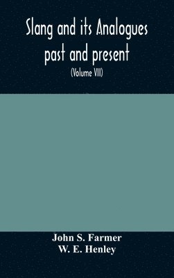 Slang and its analogues past and present. A dictionary, historical and comparative of the heterodox speech of all classes of society for more than three hundred years. With synonyms in English, 1