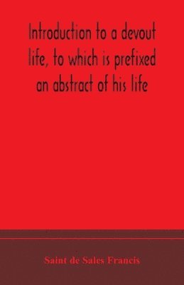 bokomslag Introduction to a devout life, to which is prefixed an abstract of his life
