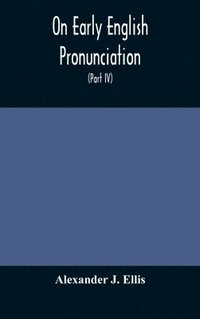 bokomslag On Early English Pronunciation, With Especial Reference to Shakspere and Chaucer, Containing an Investigation on the Correspondence of writing with Speech in England, from the anglosaxon period to ...