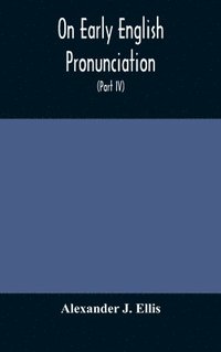 bokomslag On Early English Pronunciation, With Especial Reference to Shakspere and Chaucer, Containing an Investigation on the Correspondence of writing with Speech in England, from the anglosaxon period to