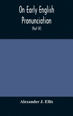 bokomslag On Early English Pronunciation, With Especial Reference to Shakspere and Chaucer, Containing an Investigation on the Correspondence of writing with Speech in England, from the anglosaxon period to ...