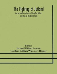 bokomslag The fighting at Jutland; the personal experiences of forty-five officers and men of the British Fleet