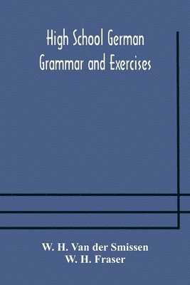 W H Van Der Smissen, W H Fraser - High School German Grammar And Exercises, Häftad
