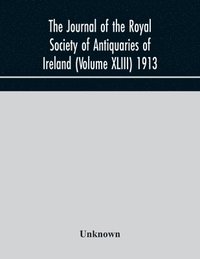 bokomslag The journal of the Royal Society of Antiquaries of Ireland (Volume XLIII) 1913