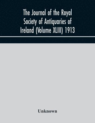 bokomslag The journal of the Royal Society of Antiquaries of Ireland (Volume XLIII) 1913