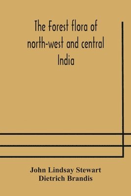 John Lindsay Stewart, Dietrich Brandis - forest flora of north-west and central India, Häftad