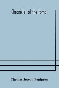 bokomslag Chronicles of the tombs. A select collection of epitaphs, preceded by an essay on epitaphs and other monumental inscriptions, with incidental observations on sepulchral antiquities