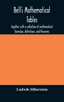 bokomslag Bell's mathematical tables; together with a collection of mathematical formulae, definitions, and theorems