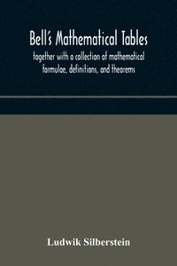 bokomslag Bell's mathematical tables; together with a collection of mathematical formulae, definitions, and theorems