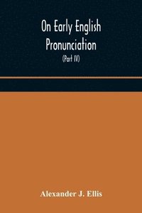 bokomslag On Early English Pronunciation, With Especial Reference to Shakspere and Chaucer, Containing an Investigation on the Correspondence of writing with Speech in England, from the anglosaxon period to