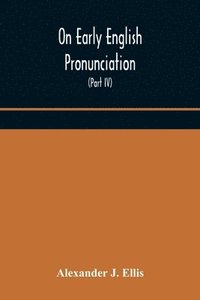 bokomslag On Early English Pronunciation, With Especial Reference to Shakspere and Chaucer, Containing an Investigation on the Correspondence of writing with Speech in England, from the anglosaxon period to ...