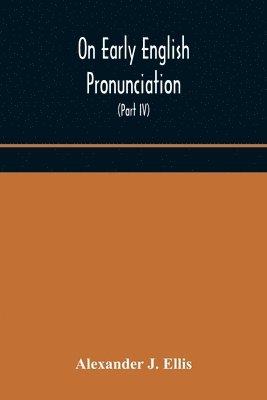 bokomslag On Early English Pronunciation, With Especial Reference to Shakspere and Chaucer, Containing an Investigation on the Correspondence of writing with Speech in England, from the anglosaxon period to ...