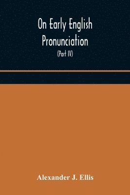 bokomslag On Early English Pronunciation, With Especial Reference to Shakspere and Chaucer, Containing an Investigation on the Correspondence of writing with Speech in England, from the anglosaxon period to