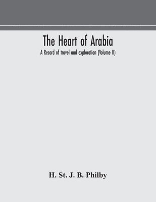 bokomslag The heart of Arabia, a record of travel and exploration (Volume II)