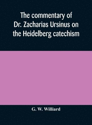 bokomslag The commentary of Dr. Zacharias Ursinus on the Heidelberg catechism