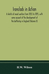 bokomslag Ironclads in action; a sketch of naval warfare from 1855 to 1895, with some account of the development of the battleship in England (Volume II)