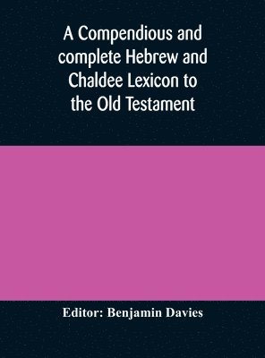 A compendious and complete Hebrew and Chaldee Lexicon to the Old Testament; with an English-Hebrew index, chiefly founded on the works of Gesenius and Frst, with improvements from Dietrich and 1