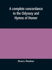 bokomslag A complete concordance to the Odyssey and Hymns of Homer, to which is added a concordance to the parallel passages in the Iliad, Odyssey, and Hymns