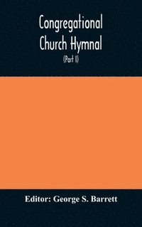 bokomslag Congregational Church hymnal; Or, Hymns of Worship, Praise, and Prayer Edited for The Congregational Union of England and Wales (Part I) Hymns With Tunes
