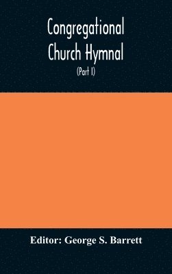 bokomslag Congregational Church hymnal; Or, Hymns of Worship, Praise, and Prayer Edited for The Congregational Union of England and Wales (Part I) Hymns With Tunes