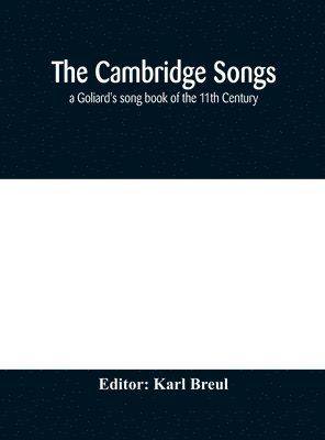 Karl Breul - Cambridge Songs; A Goliard'S Song Book Of The 11Th Century, Inbunden